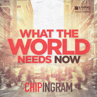 Chip Ingram - What the World Needs Now
