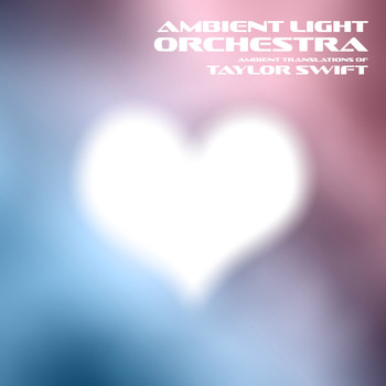 Ambient Light Orchestra - Ambient Translations of Taylor Swift