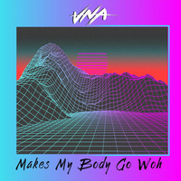 VNA - Makes My Body Go Woh