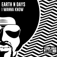 Earth n Days - I Wanna Know