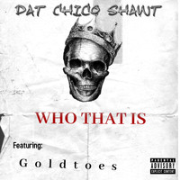 Dat Chico Shawt - Who That Is (feat. Goldtoes) (Explicit)