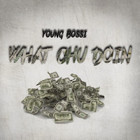 Young Bossi - What Chu Doin