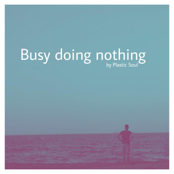Plastic Soul - Busy Doing Nothing