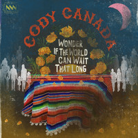 Cody Canada - Wonder If the World Can Wait That Long