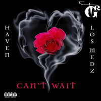 Haven - Can't Wait (feat. Los Medz) (Explicit)