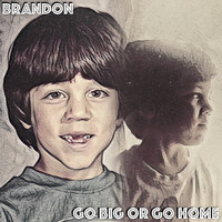 Brandon - Go Big or Go Home
