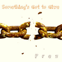 Prez - Something's Got 2 Give