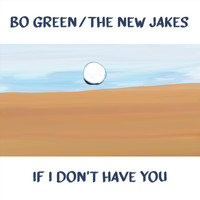 Bo Green & the New Jakes - If I Don't Have You
