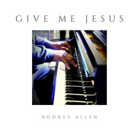Rodney Allen - Give Me Jesus