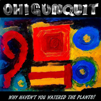 Oh! Gunquit - Why Haven't You Watered the Plants? (Explicit)
