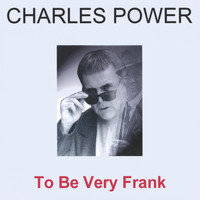 Charles Power - To Be Very Frank