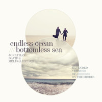 Jonathan David Helser and Melissa Helser - Endless Ocean, Bottomless Sea (Extended Versions)