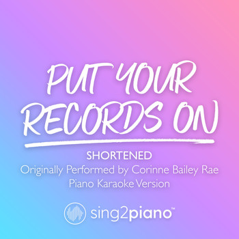 Sing2Piano - Put Your Records On (Shortened) [Originally Performed by Corinne Bailey Rae] (Piano Karaoke Version)