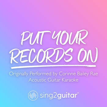 Sing2Guitar - Put Your Records On (Originally Performed by Corinne Bailey Rae) (Acoustic Guitar Karaoke)