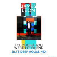 James Leon - I Thought You Were My Friend (Srj's Deep House Mix)