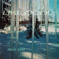 Eddie Bert - Like Cool: The Contemporary Trombone of Eddie Bert (Remastered from the Original Somerset Tapes)