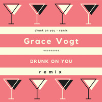 Grace Vogt - Drunk on you (Remix)