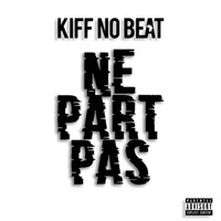 Kiff No Beat - Ne part pas (Explicit)