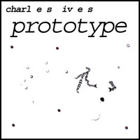 Charles Ives - Prototype
