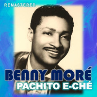 Benny Moré - Pachito E-Ché (Remastered)