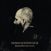 Thomas Schoeffler Jr - Jesus Shot Me Down
