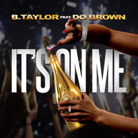 B. Taylor - It's on Me
