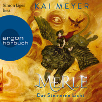 Kai Meyer - Merle. Das Steinerne Licht - Merle-Zyklus, Band 2 (Ungekürzte Lesung)