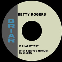 Betty Rogers - If I Had My Way / When I See You Through My Window