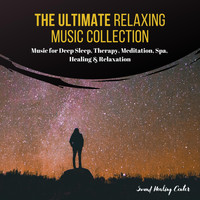 Sound Healing Center - The Ultimate Relaxing Music Collection: Music for Deep Sleep, Therapy, Meditation, Spa,  Healing & Relaxation