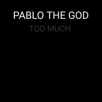 PABLO THE GOD / - Too Much