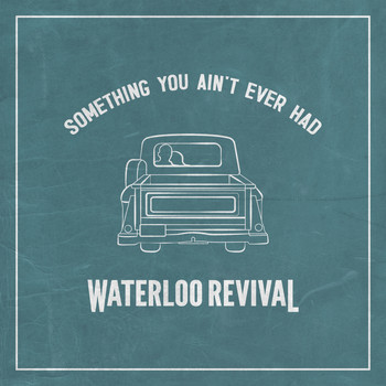 Waterloo Revival - Something You Ain't Ever Had