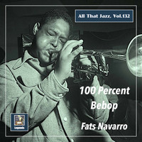 Fats Navarro - All That Jazz, Vol. 132: Fats Navarro – 100 Percent Bebop (Remastered 2020)