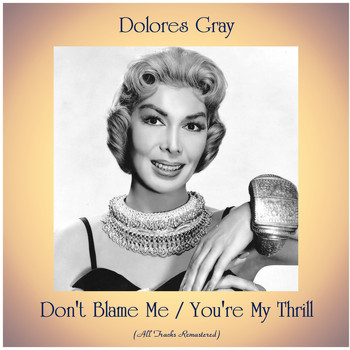 Dolores Gray - Don't Blame Me / You're My Thrill (All Tracks Remastered)