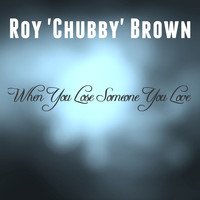 Roy 'Chubby' Brown / - When You Lose Someone You Love