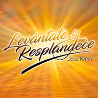 José Ferrer - Levántate y Resplandece