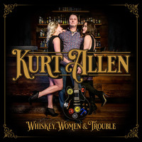 Kurt Allen - Whiskey, Women & Trouble (Explicit)