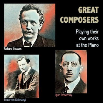 Richard Strauss, Igor Strawinsky, Ernst von Dohnányi - Great Composers Playing their own works at the Piano