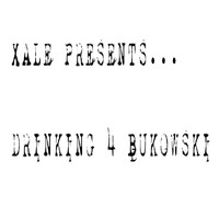 Xale - Drinking 4 Bukowski