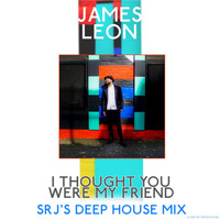 James Leon - I Thought You Were My Friend (SRJ's Deep House Mix)