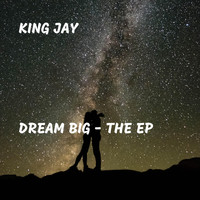 King Jay - Dream Big - The EP