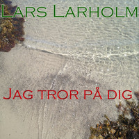 Lars Larholm - Jag Tror På Dig