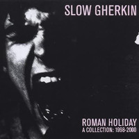 Slow Gherkin - Roman Holiday - a Collection: 1998–2000