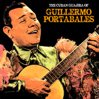 Guillermo Portabales - The Cuban Guajira of Guillermo Portabales (Remastered)