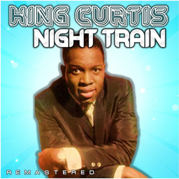 King Curtis - Night Train (Remastered)