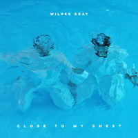 Wilder Gray - Close to My Chest