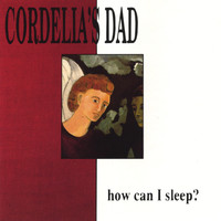 Cordelia's Dad - How Can I Sleep?