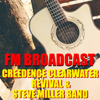 Creedence Clearwater Revival and Steve Miller Band - FM Broadcast Creedence Clearwater Revival & Steve Miller Band