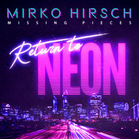 Mirko Hirsch - Missing Pieces: Return to Neon