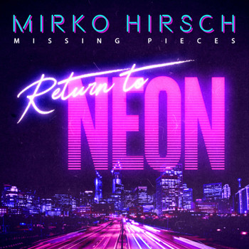 Mirko Hirsch - Missing Pieces: Return to Neon