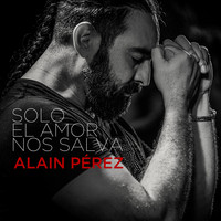 Alain Pérez - Solo el amor nos salva